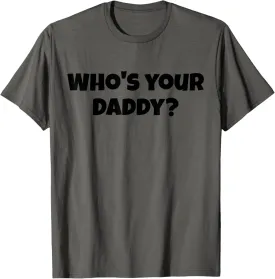 Funny Dad shirts, Father's day gifts, WHO'S YOUR DADDY? joke T-Shirt